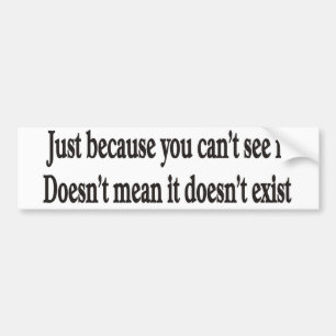 Just because you can't see it customizable bumper sticker