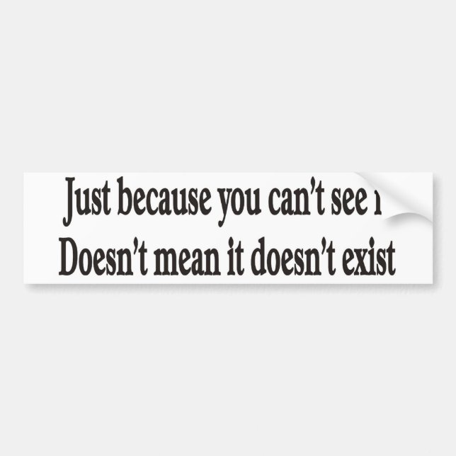 Just because you can't see it customizable bumper sticker (Front)