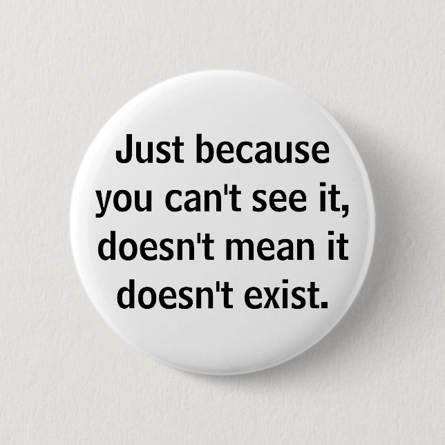 Just Because You Can't See It Doesn't Mean It Does Button (Front)