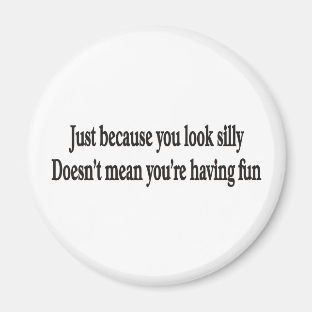 JUST BECAUSE YOU LOOK SILLY MAGNET (Front)