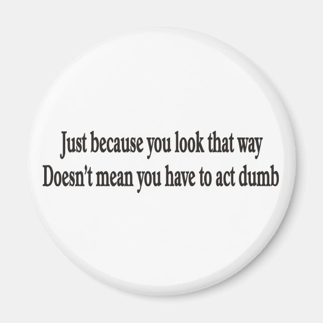 Just because you look that way customizable magnet (Front)