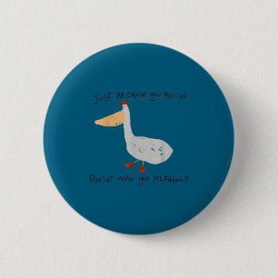 Just Because You Pelican Doesn't Mean You Pelishou Button