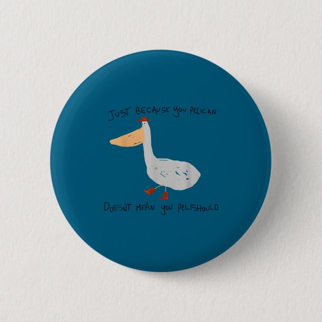 Just Because You Pelican Doesn't Mean You Pelishou Button (Front)