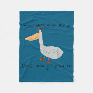 Just Because You Pelican Doesn't Mean You Pelishou Fleece Blanket