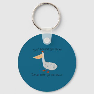 Just Because You Pelican Doesn't Mean You Pelishou Keychain