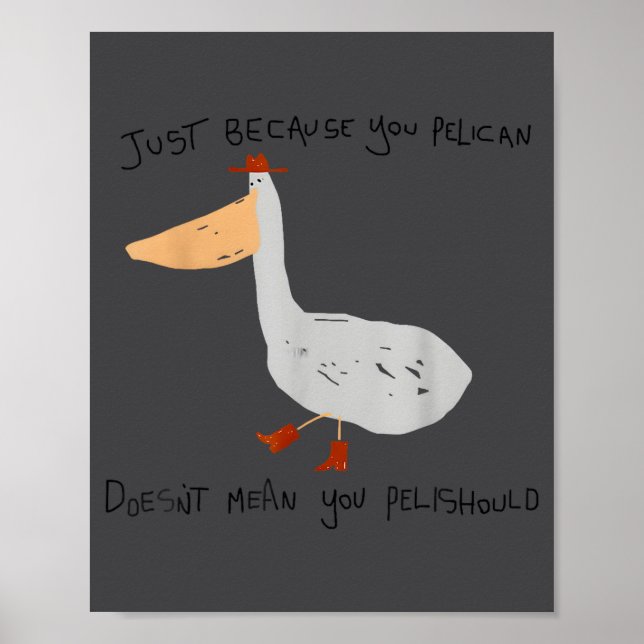 Just Because You Pelican Doesn't Mean You Pelishou Poster (Front)