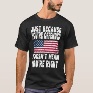 Just Because You're Offended Doesn't Mean You're R T-Shirt
