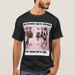 "Just because you're offended... " T-Shirt