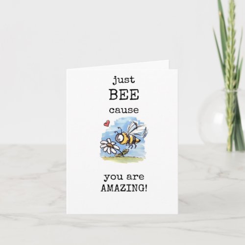 Just BEE CAUSE you are Amazing Cute Encouragement Card