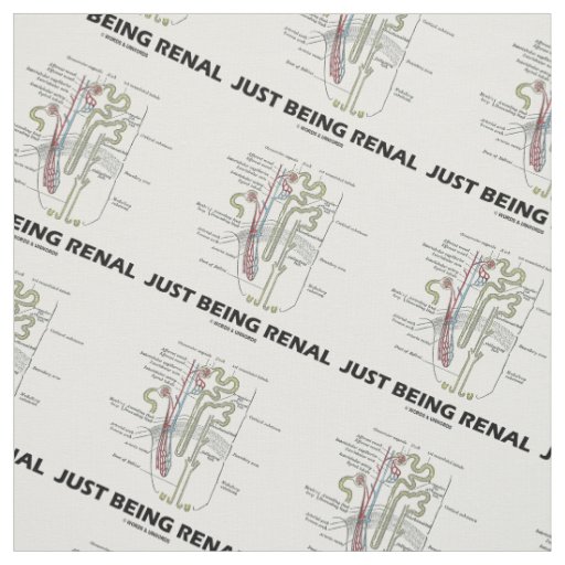 Just Being Renal Anatomical Nephron Humor Fabric