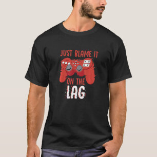 Just Blame It On The Lag Controller Gaming Videoga T-Shirt
