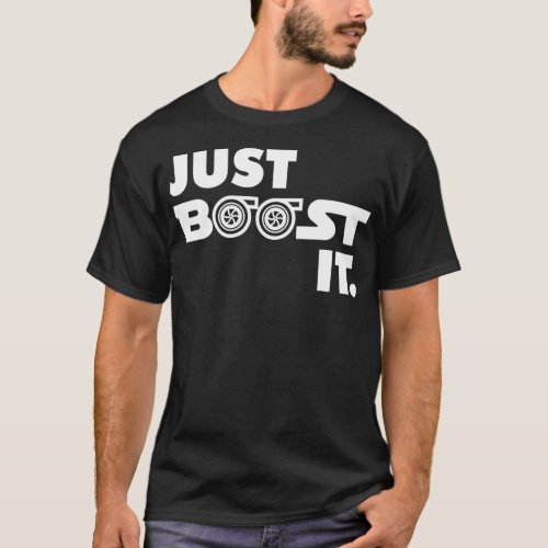 Just Boost it Turbo and Turbocharger Engine and T_Shirt