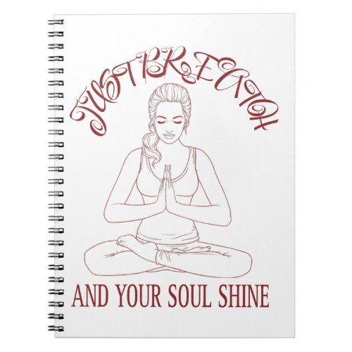 Just Breath And Your Soul Shine T_Shirt Notebook