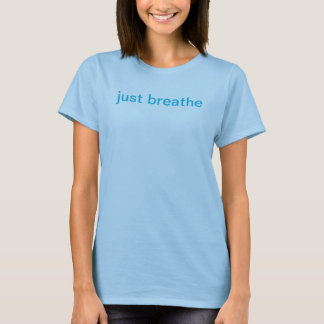 just breathe T-Shirt