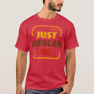 Just Burger Me Summer BBQ Grilling Hamburger or Ch T-Shirt