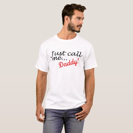 Just Call Me Daddy T-Shirt | Zazzle