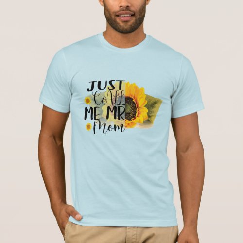 Just Call Me Mr Mom Mothers Day Gift For Mama  T_Shirt