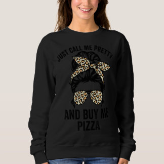 Just Call Me Pretty And Buy Me Pizza Girls  Pizza  Sweatshirt