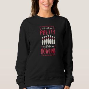 Just Call Me Pretty And Take Me Bowling 1 Sweatshirt