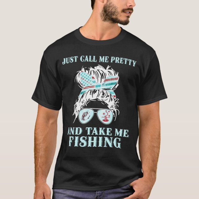 Just call me pretty and take me fishing T-shirt  (Front)