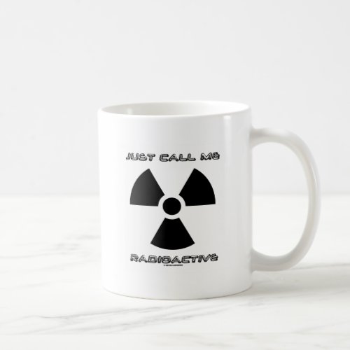 Just Call Me Radioactive Radioactive Sign Coffee Mug