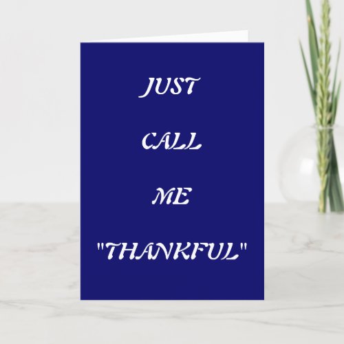 JUST CALL ME THANKFUL FOR I REALLY AM THANK YOU CARD