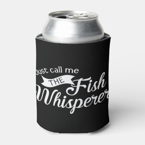 Just call me the fish whisperer funny fishing T_sh Can Cooler