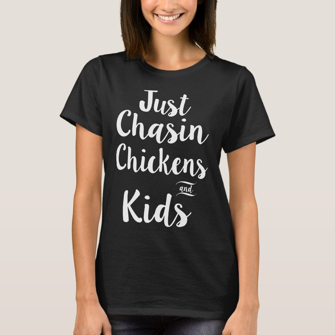 just chasin chickens and kids_chicken t shirts | Zazzle