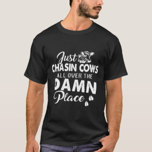 Just Chasin Cows All Over The Damin Place Cow T-Shirt