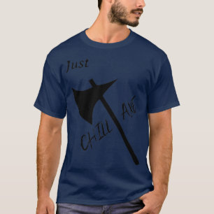 Just CHILL AXE T-Shirt