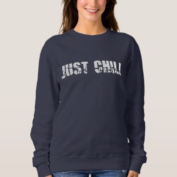 Just Chill Sweatshirt by ZionMade at Zazzle
