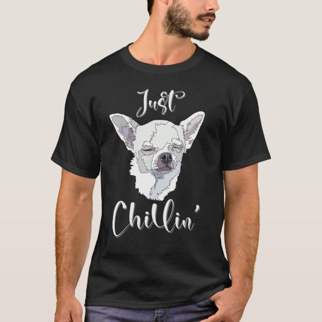 Just Chillin Funny Chihuahua Dog Lover Mom Dad T-Shirt (Front)