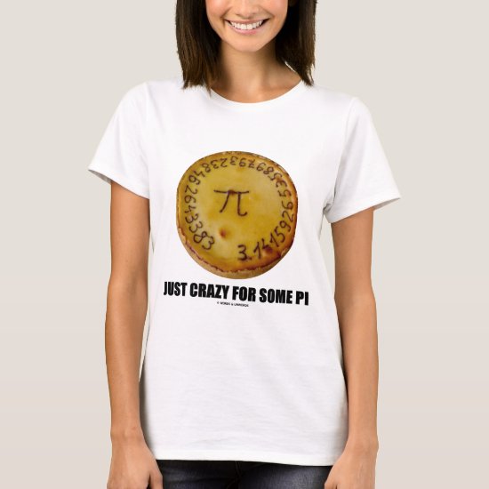 Just Crazy For Some Pi (Pi / Pie Math Humor) T-Shirt