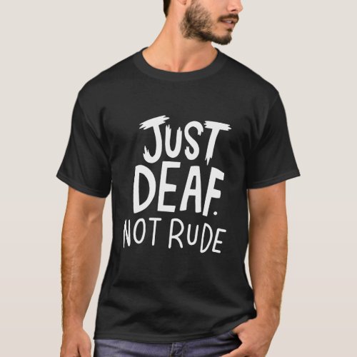 Just Deaf Not Rude Sign Language Deaf Awareness T_Shirt