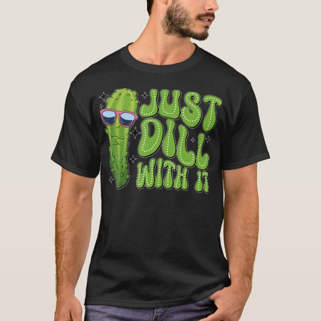 Just Dill With It Funny Pickle Apparel T-Shirt (Front)