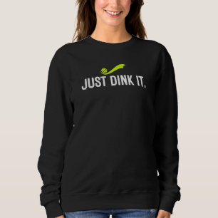 Just Dink It Pickleball Player Pickle Ball Humor Sweatshirt