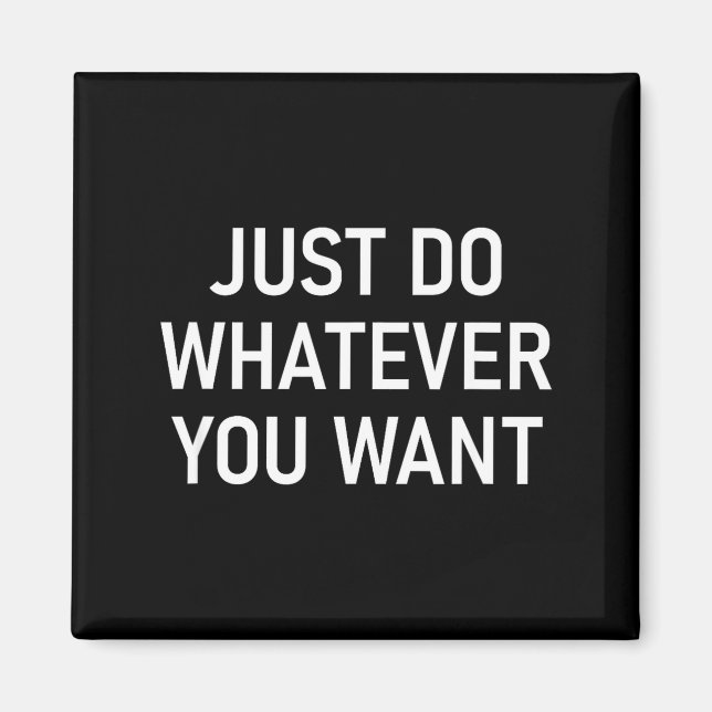 Just Do Whatever You Want, Funny, Jokes, Sarcastic Magnet (Front)