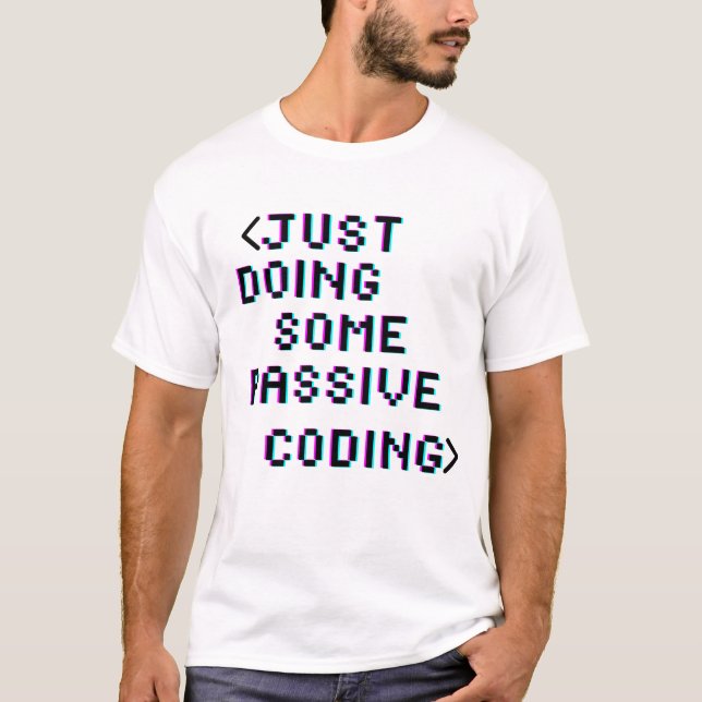 just doing some passive coding T-Shirt (Front)