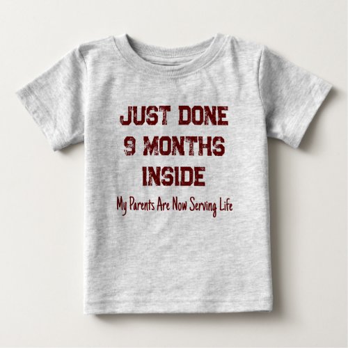 Just Done 9 Months Inside Parents Are Serving Life Baby T_Shirt