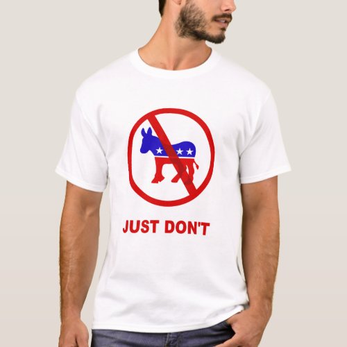 Just Dont Anti_Democrat T_Shirt