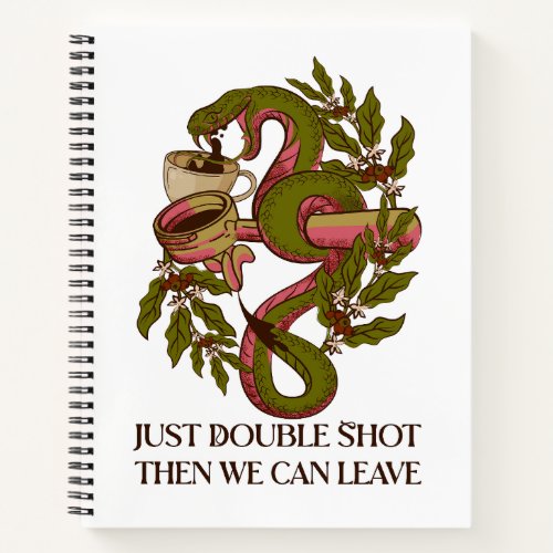 Just Double Shot Then We Can Leave  Notebook