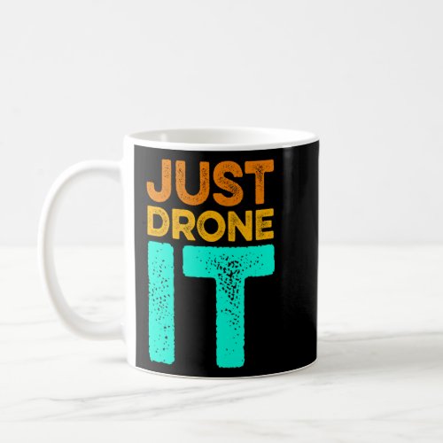 Just Drone It Drone Flying Quadcopter Pilot RC Dro Coffee Mug