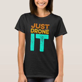 Just Drone It Drone Flying Quadcopter Pilot RC Dro T-Shirt