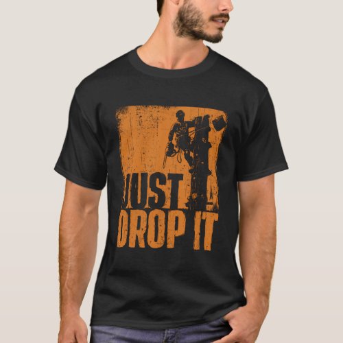 Just Drop It Arborist Tree Surgeon Lumberjack Wood T_Shirt