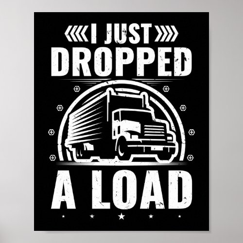 Just Dropped Load Funny Trucker Truck Driver Poster