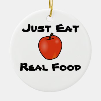 Just Eat Real Food Ceramic Ornament by Brookelorren at Zazzle