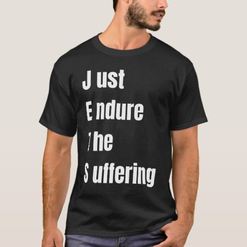 just endure the suffering T_Shirt