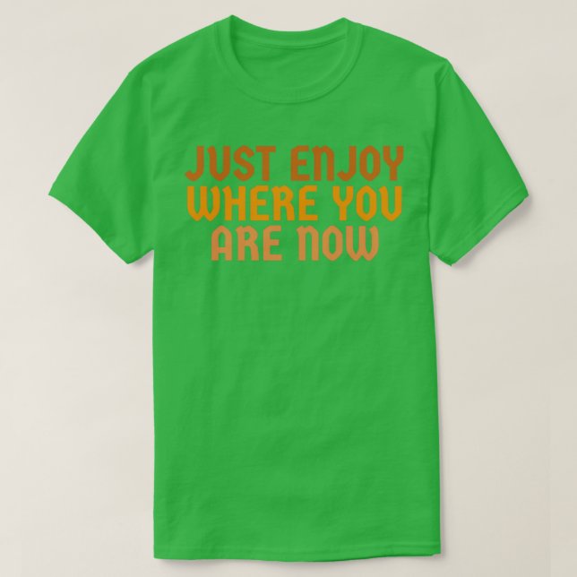 Just enjoy where you are now 1 T-Shirt (Design Front)