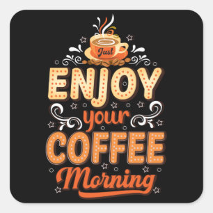 Just enjoy your coffee morning square sticker