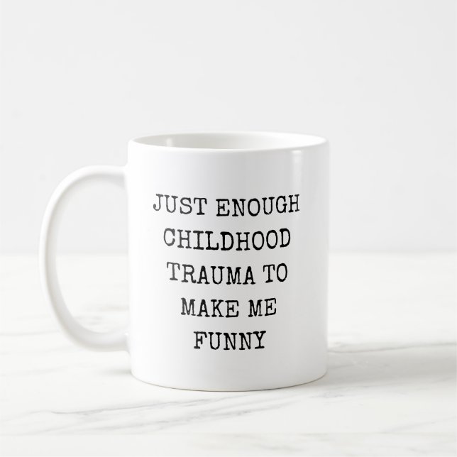 Just Enough Childhood Trauma to Make Me Funny Coffee Mug (Left)